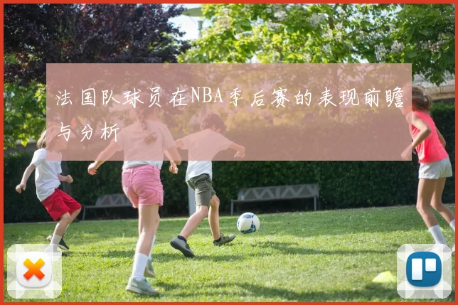 法国队球员在NBA季后赛的表现前瞻与分析