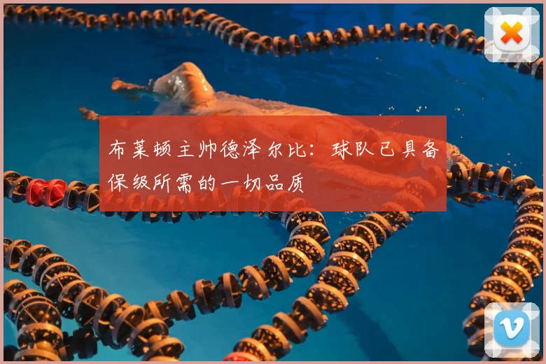 布莱顿主帅德泽尔比：球队已具备保级所需的一切品质