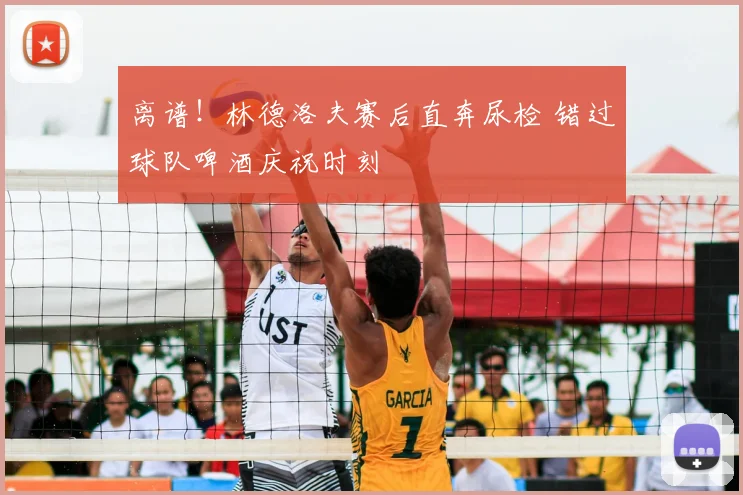 离谱！林德洛夫赛后直奔尿检 错过球队啤酒庆祝时刻