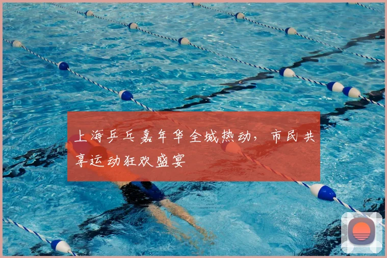 上海乒乓嘉年华全城热动，市民共享运动狂欢盛宴