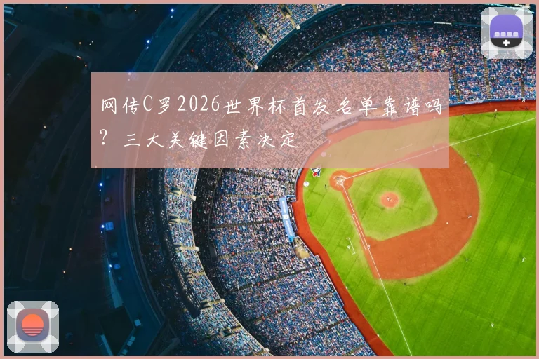 网传C罗2026世界杯首发名单靠谱吗？三大关键因素决定